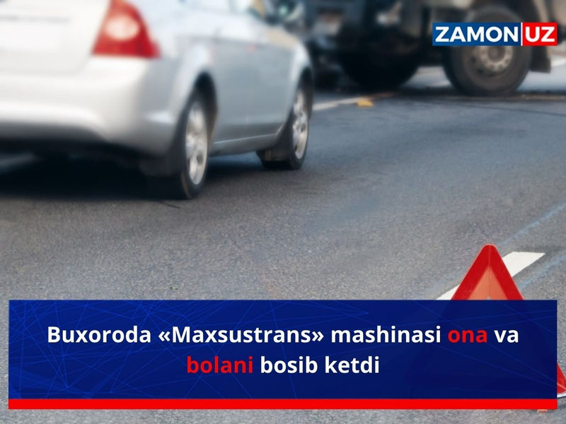 Buxoroda “Maxsustrans” mashinasi ona va bolani bosib ketdi