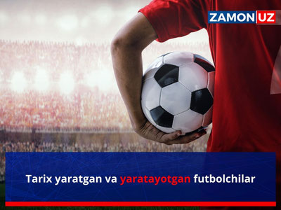 Tarix yaratgan va yaratayotgan futbolchilar