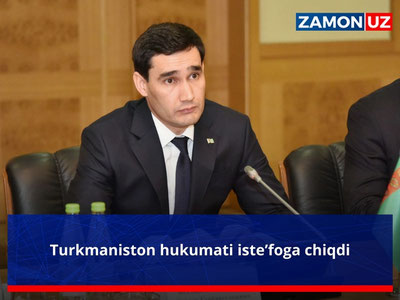 Turkmaniston hukumati iste’foga chiqdi