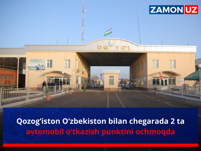 Qozog‘iston O‘zbekiston bilan chegarada 2 ta avtomobil o‘tkazish punktini ochmoqda