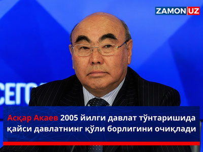 Асқар Акаев 2005 йилги давлат тўнтаришида қайси давлатнинг қўли борлигини очиқлади