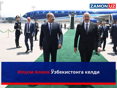 Ilhom Aliyev O‘zbekistonga keldi