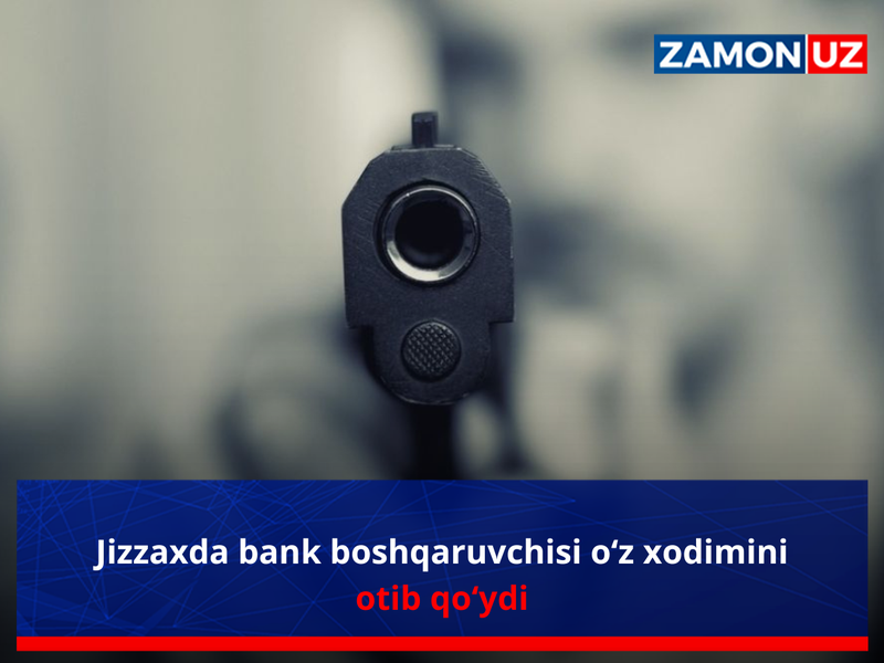 Jizzaxda bank boshqaruvchisi o‘z xodimini otib qo‘ydi